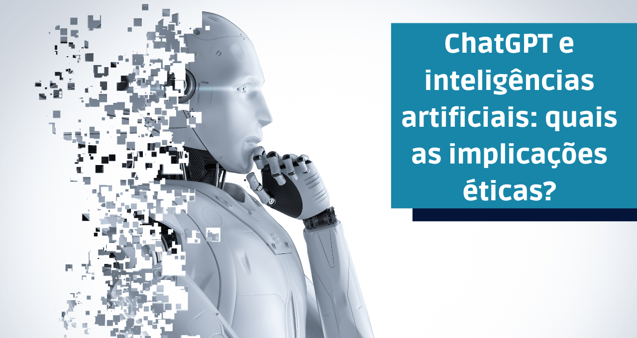 ChatGPT e inteligências artificiais: quais as implicações éticas?